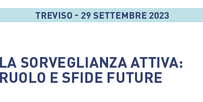 29 SETTEMBRE 2023 TREVISO – LA SORVEGLIANZA ATTIVA: RUOLO E SFIDE FUTURE