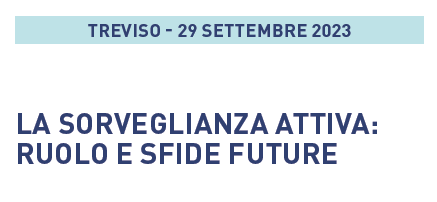 29 SETTEMBRE 2023 TREVISO – LA SORVEGLIANZA ATTIVA: RUOLO E SFIDE FUTURE